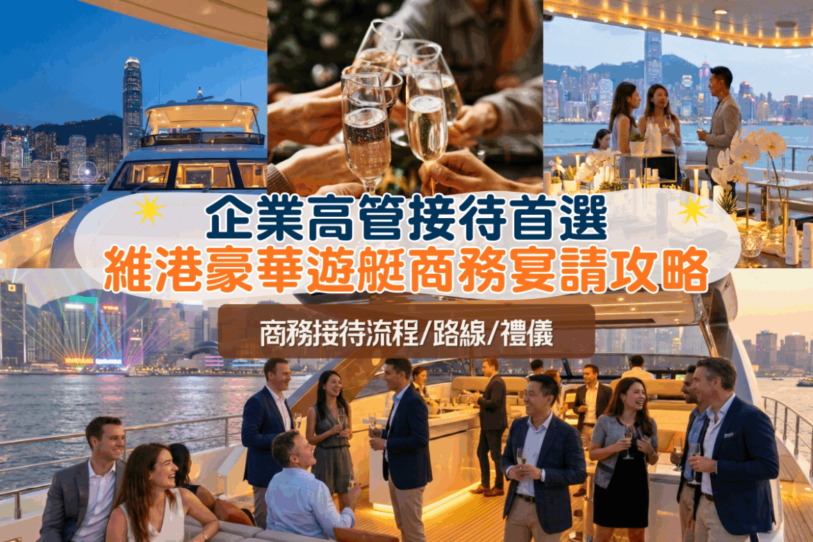 企業高管接待首選 維港豪華遊艇商務宴請攻略