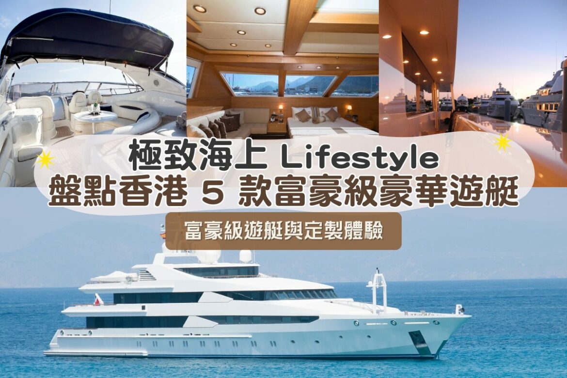 盤點香港 5 款富豪級豪華遊艇