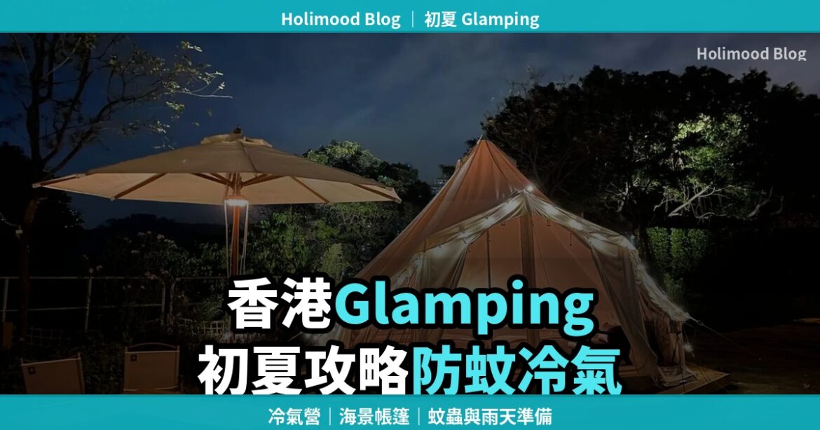 香港Glamping初夏攻略，冷氣營、海景帳篷與蚊蟲準備封面圖