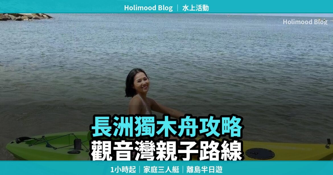 【長洲獨木舟攻略】觀音灣出發划艇遊長洲：家庭路線、親子好去處｜Holimood Blog 封面圖