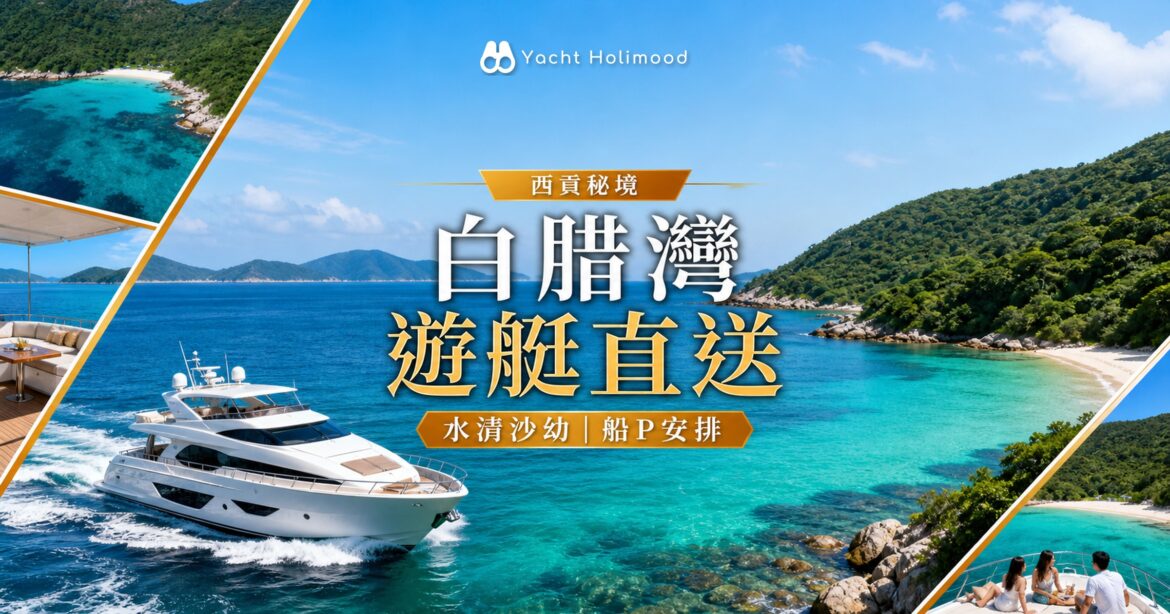 【隱世秘境】西貢白腊灣遊艇直送攻略：水清沙幼、路線與船P安排｜Holimood Blog 封面圖