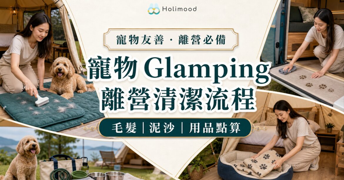 香港寵物友善 Glamping 離營清潔流程，整理毛髮、泥沙、睡墊與寵物用品